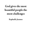 God_gives_the_most_beautiful_people_the_most_challenges