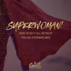 Superwoman__How_to_do_it_all_without_feeling_overwhelmed