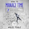 How_to_Manage_Time__7_Easy_Steps_to_Master_Time_Management__Project_Planning__Prioritization__Del