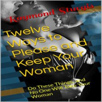 Twelve_Ways_to_Please_and_Keep_Your_Woman___Do_These_Things__and_No_One_Will_Take_Your_Woman__