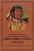 Letters_and_Notes_on_the_Manners__Customs__and_Conditions_of_the_North_American_Indians__Volume_I