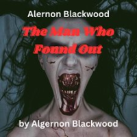 Algernon_Blackwood__The_Man_Who_Found_Out
