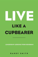 Live_Like_A_Cupbearer__Leadership_Lessons_From_Nehemiah
