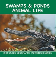 Swamps___Ponds_Animal_Life___2nd_Grade_Geography_Workbook_Series