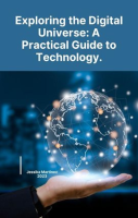 Exploring_the_Digital_Universe__A_Practical_Guide_to_Technology