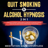 Quit_Smoking___Alcohol_Hypnosis__2_In_1__Guided_Self-Hypnosis___Meditations_To_Overcome_Alcoholism