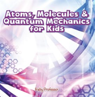 Atoms__Molecules___Quantum_Mechanics_for_Kids