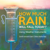 How_Much_Rain_Will_Fall_Today__Using_Weather_Instruments_Scientific_Instruments_Grade_5_Childre