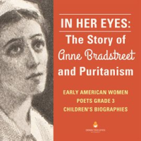 In_Her_Eyes___The_Story_of_Anne_Bradstreet_and_Puritanism__Early_American_Women_Poets_Grade_3__Child