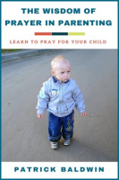 The_Wisdom_of_Prayer_in_Parenting__Learn_to_Pray_for_Your_Child