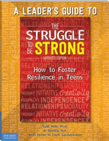 A_Leader_s_Guide_to_the_Struggle_to_Be_Strong__How_to_Foster_Resilience_in_Teens