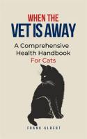When_The_Vet_Is_Away__A_Comprehensive_Health_Handbook_For_Cats