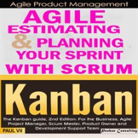 Agile_Product_Management__Agile_Estimating___Planning_Your_Sprint_With_Scrum___Kanban__The_Kanban_Gu