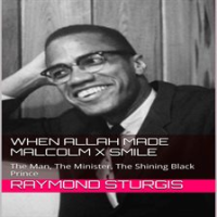 When_Allah_Made_Malcolm_X_Smile__The_Man__The_Minister__The_Shining_Black_Prince