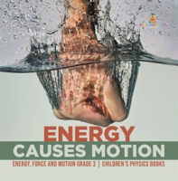 Energy_Causes_Motion_Energy__Force_and_Motion_Grade_3_Children_s_Physics_Books