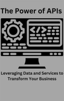The_Power_of_APIs_Leveraging_Data_and_Services_to_Transform_Your_Business