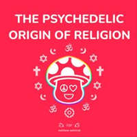 The_Psychedelic_Origin_of_Religion
