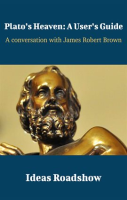Plato_s_Heaven__A_User_s_Guide_-_A_Conversation_with_James_Robert_Brown