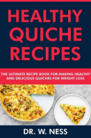 Healthy_Quiche_Recipes__The_Ultimate_Recipe_Book_for_Making_Healthy___Delicious_Quiches_for_Weight_L