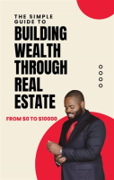 The_Simple_Guide_to_Building_Wealth_Through_Real_Estate