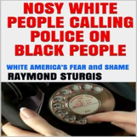 Nosy_White_People_Calling_the_Police_on_Black_People___White_America_s_Fear_and_Shame__