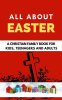 All_About_Easter__A_Christian_Family_Book_for_Kids__Teenagers__and_Adults