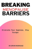 Breaking_Menopause_Barriers__Eliminate_Your_Symptoms__Stay_Younger