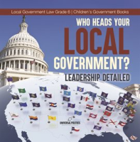 Who_Heads_Your_Local_Government___Leadership_Detailed_Local_Government_Law_Grade_6_Children_s