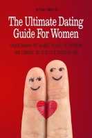 The_Ultimate_Dating_Guide_For_Women_Understanding_the_Signals__Feeling_the_Chemistry__and_Learning_t