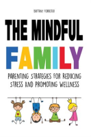 The_Mindful_Family_Parenting_Strategies_For_Reducing_Stress_And_Promoting_Wellness